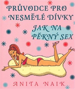 Průvodce pro nesmělé dívky - Jak na pěkný sex - Anita Naik