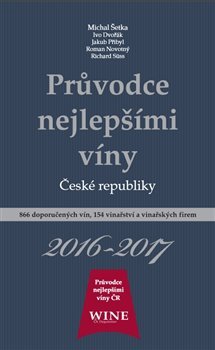 Průvodce nejlepšími víny České republiky 2016-2017 - Michal Šetka, Ivo Dvořák, Roman Novotný, Richard Süss, Jakub Přibyl