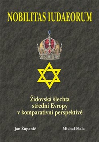 Nobilitas Iudaeorum - Židovská šlechta střední Evropy v komperativní - Michal Fiala, Jan Županič