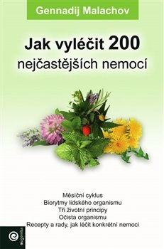 Jak vyléčit 200 nejčastějších nemocí - Gennadij Malachov