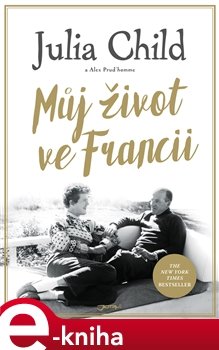 Můj život ve Francii - Alex Prud’homme, Julia Childová