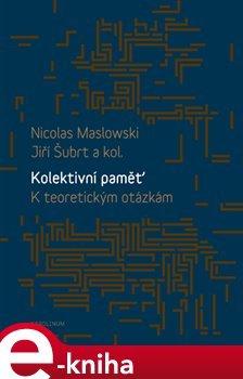 Kolektivní paměť. K teoretickým otázkám - Nicolas Maslowski, Jiří Šubrt, kol.