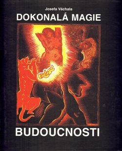 Dokonalá magie budoucnosti - Josef Váchal