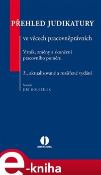 Přehled judikatury ve věcech pracovněprávních. Vznik, změna a skončení pracovního poměru - kol.