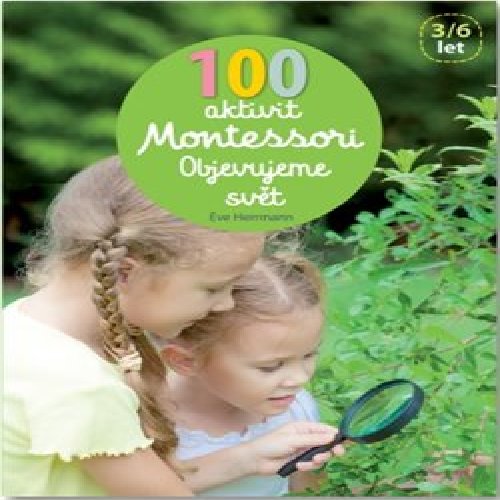 100 aktivit Montessori - Objevujeme svět