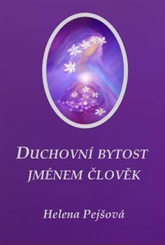 Duchovní bytost jménem člověk - Helena Pejšová