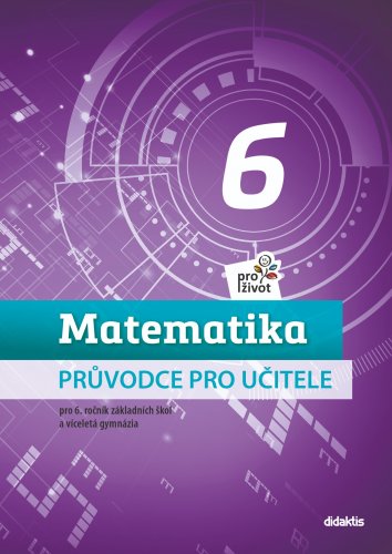 Matematika pro život 6 – Průvodce pro učitele pro 6. ročník základních škol a víceletá gymnázia