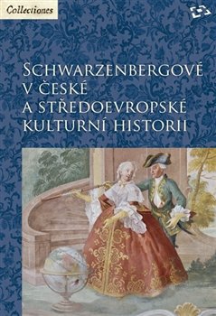 Schwarzenbergové v české a středoevropské kulturní historii - Martin C. Putna, Zdeněk Bezecný, Martin Gaži