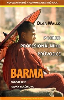 Barma – pohled profesionálního průvodce - Olga Walló Barma – pohled profesionálního průvodce - Olga Walló