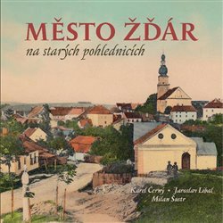 Město Žďár na starých pohlednicích - Karel Černý, Milan Šustr, Jaroslav Líbal