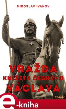 Vražda Václava, knížete českého - Miroslav Ivanov