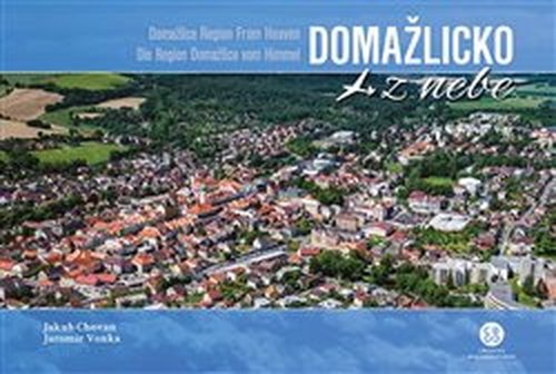 Domažlicko z nebe / Domažlice Region From Heaven / Die Region Domažlice vom Himmel - Jaromír Vonka, Jakub Chovan