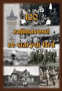 100 zajímavostí ze starých Brd - Jan Hajšman, Tomáš Makaj, Marie Kabátníková, Hana Křepelková, Petra Peštová, Rudolf Šimek, Václav Pernegr