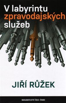 V labyrintu zpravodajských služeb - Jiří Růžek