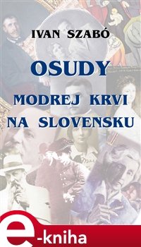 Osudy modrej krvi na Slovensku - Ivan Szabó Osudy modrej krvi na Slovensku - Ivan Szabó