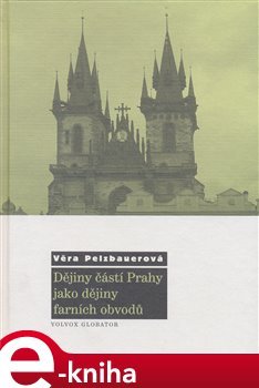 Dějiny částí Prahy jako dějiny farních obvodů - Věra Pelzbauerová