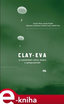 Clay-Eva ve vzpomínkách radisty skupiny a spolupracovníků - Čestmír Šikola, Jaroslav Pospíšil, Bohuslava Zicháčková, František Straka, Jindřich Fiala