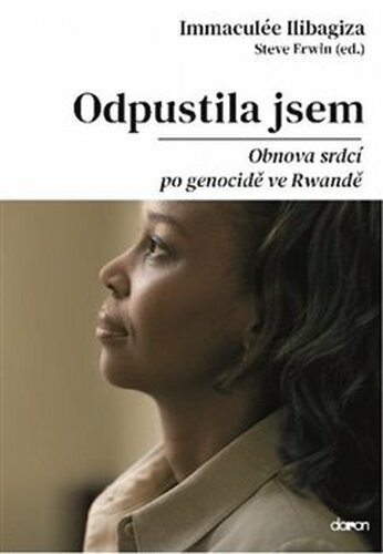 Odpustila jsem - Obnova srdcí po genocidě ve Rvandě - Immaculée Ilibagiza