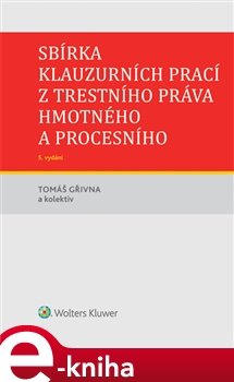 Sbírka klauzurních prací z trestního práva hmotného a procesního - 5. vydání - kol., Tomáš Gřivna