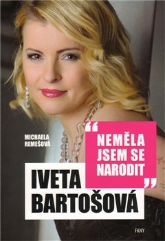 Iveta Bartošová: Neměla jsem se narodit - Michaela Remešová