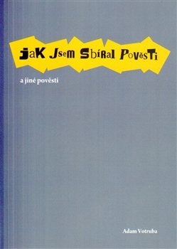 Jak jsem sbíral pověsti a jiné pověsti - Adam Votruba
