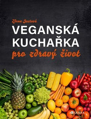 Veganská kuchařka pro zdravý život - Zdena Justová