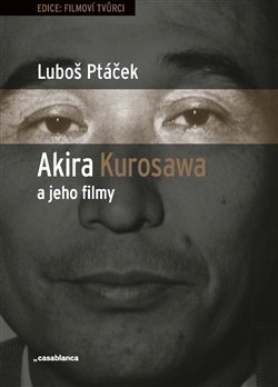 Akira Kurosawa a jeho filmy - Luboš Ptáček