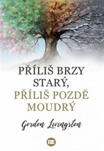 Příliš brzy starý, příliš pozdě moudrý - Gordon Livingston