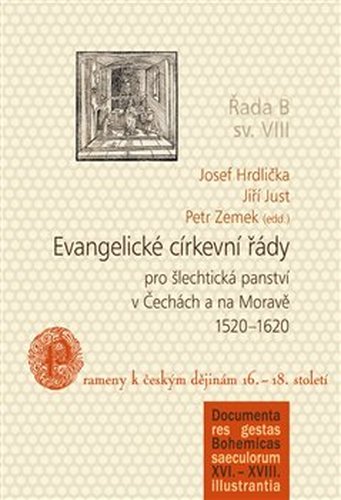 Evangelické církevní řády pro šlechtická panství v Čechách a na Moravě 1520–1620 - Jiří Just, Petr Zemek, Josef Hrdlička