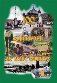 100 zajímavostí ze staré Šumavy II. - František Nykles, Petr Mazný, Vladimír Horpeniak, Zdeňka Řezníčková, Berhardt Tomáš