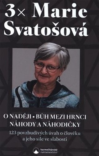 3x Marie Svatošová - O naději, Bůh mezi hrnci, Náhody a náhodičkyy