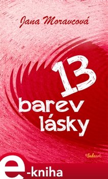 Třináct barev lásky - Jana Moravcová