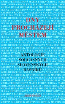 Dny procházejí městem - Erik Groch, Eva Luka, Mária Ferenčuhová, Michal Habaj, Elena Hidvéghyová-Yung, Katarína Kucbelová, Nóra Ružičková, Martin Solotruk, Peter Šulej, Radoslav Tomáš