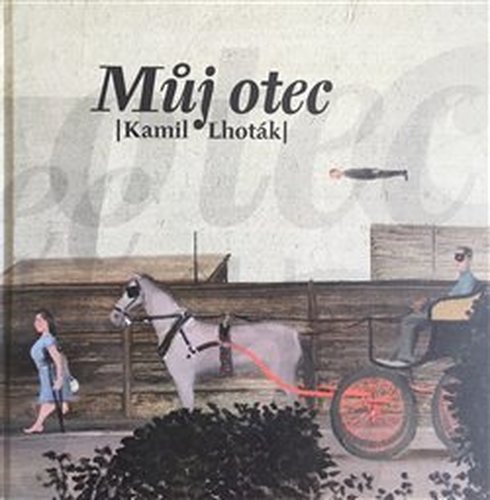 Můj otec Kamil Lhoták Můj otec Kamil Lhoták