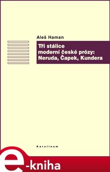 Tři stálice moderní české prózy: Neruda, Čapek, Kundera - Aleš Haman