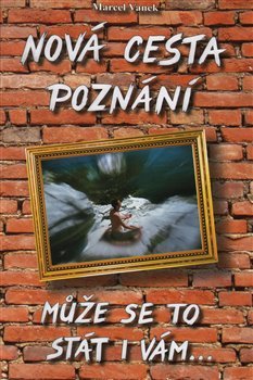 Nová cesta poznání - může se to stát i vám - Marcel Vanek