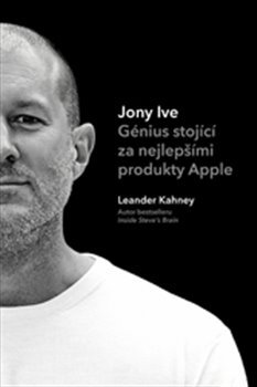 Jony Ive – Génius stojící za nejlepšími produkty Apple - Leander Kahney