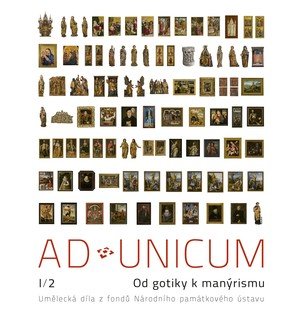 Ad unicum. Umělecká díla z fondů Národního památkového ústavu I/2 – od gotiky k manýrismu