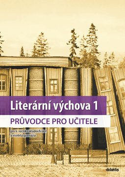 Literární výchova 1 pro 6. ročník základních škol a víceletá gymnázia – Průvodce pro učitele