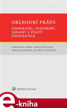 Obchodní právo – podnikatel, podnikání, závazky s účastí podnikatele - Stanislava Černá, Ivana Štenglová, Irena Pelikánová, Jan Dědič, kol.