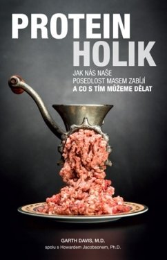 Proteinholik – Jak nás naše posedlost masem zabíjí a co s tím můžeme dělat