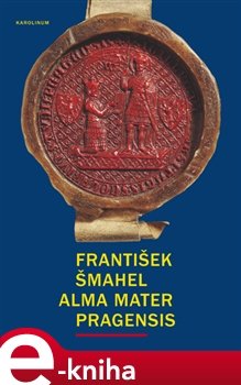 Alma mater Pragensis / Studie k počátkům Univerzity Karlovy - František Šmahel