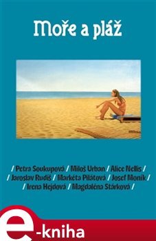 Moře a pláž - Miloš Urban, Josef Moník, Markéta Pilátová, Jaroslav Rudiš, Petra Soukupová, Alice Nellis, Magdaléna Stárková