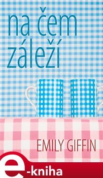 Na čem záleží - Emily Giffinová