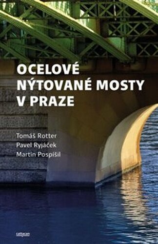 Ocelové nýtované mosty v Praze - Martin Pospíšil, Tomáš Rotter, Pavel Ryjáček