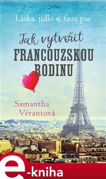 Láska, jídlo a faux pas: Jak vytvořit francouzskou rodinu - Samantha Vérantová