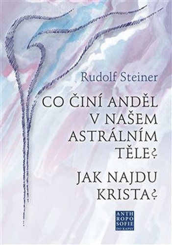 Co činí Anděl v našem astrálním těle? Jak najdu Krista? - Rudolf Steiner