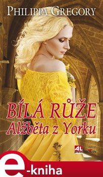 Bílá růže - Alžběta z Yorku - Philippa Gregory