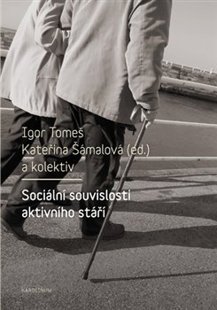 Sociální souvislosti aktivního stáří - Igor Tomeš, Kateřina Šámalová