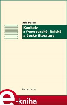 Kapitoly z francouzské, italské a české literatury - Jiří Pelán